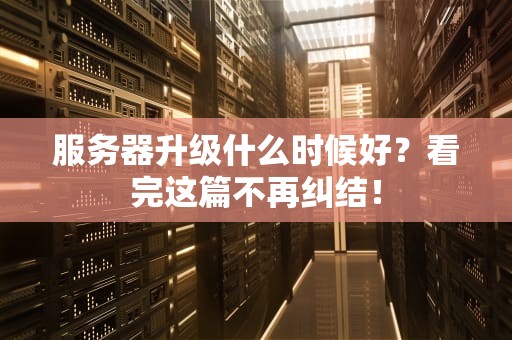 服务器升级什么时候好？看完这篇不再纠结！