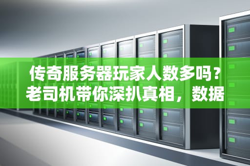 传奇服务器玩家人数多吗？老司机带你深扒真相，数据说话不吹牛！