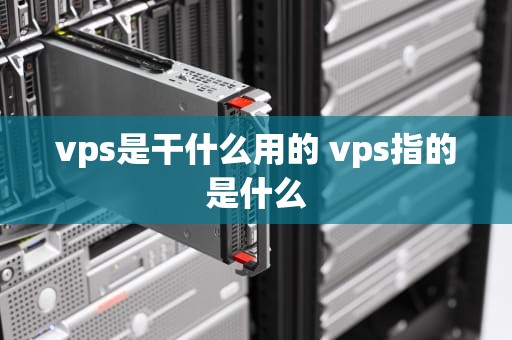 vps是干什么用的 vps指的是什么