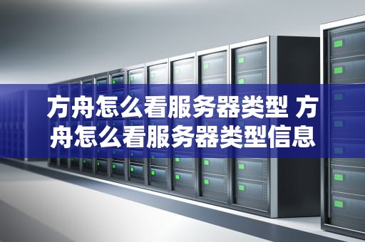 方舟怎么看服务器类型 方舟怎么看服务器类型信息