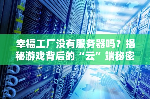 幸福工厂没有服务器吗？揭秘游戏背后的“云”端秘密！