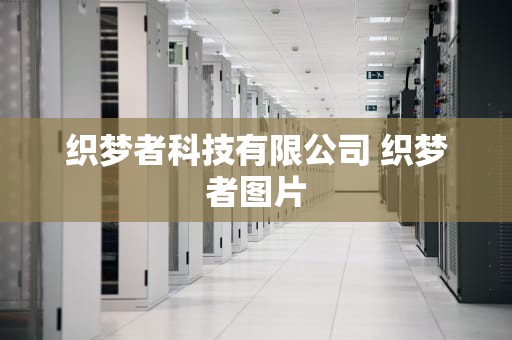 织梦者科技有限公司 织梦者图片