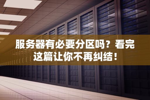 服务器有必要分区吗？看完这篇让你不再纠结！