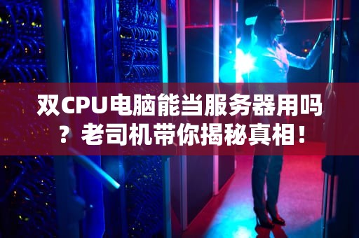 双CPU电脑能当服务器用吗？老司机带你揭秘真相！