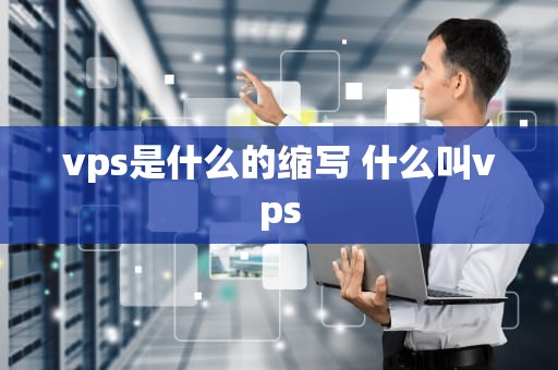 vps是什么的缩写 什么叫vps