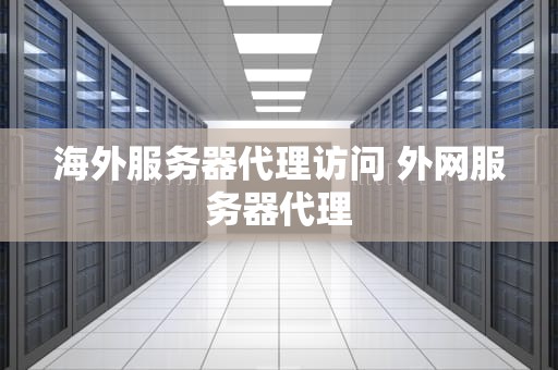 海外服务器代理访问 外网服务器代理