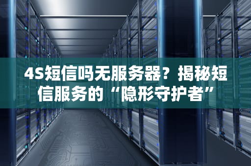 4S短信吗无服务器？揭秘短信服务的“隐形守护者”