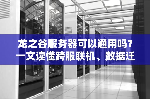 龙之谷服务器可以通用吗？一文读懂跨服联机、数据迁移那些事儿！