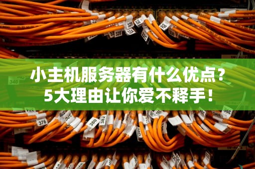 小主机服务器有什么优点？5大理由让你爱不释手！