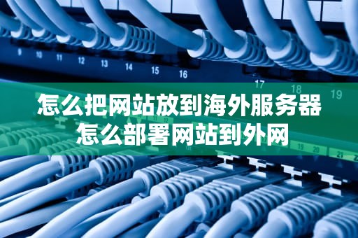 怎么把网站放到海外服务器 怎么部署网站到外网