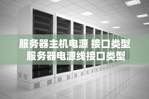 服务器主机电源 接口类型 服务器电源线接口类型