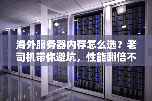 海外服务器内存怎么选？老司机带你避坑，性能翻倍不是梦！