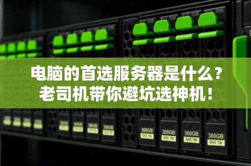 电脑的首选服务器是什么？老司机带你避坑选神机！