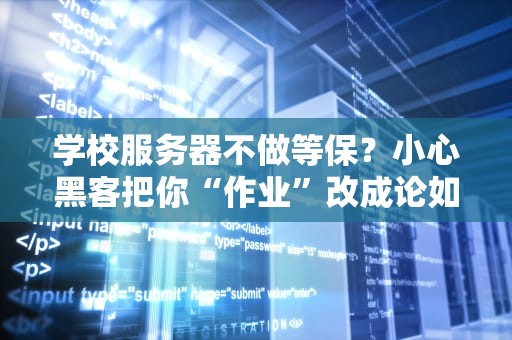 学校服务器不做等保？小心黑客把你“作业”改成论如何用服务器挖矿！