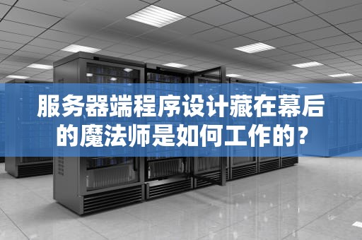 服务器端程序设计藏在幕后的魔法师是如何工作的？