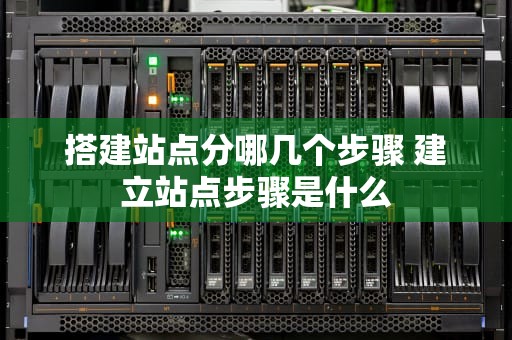 搭建站点分哪几个步骤 建立站点步骤是什么