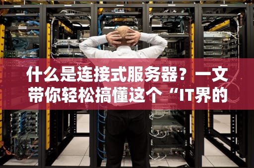 什么是连接式服务器？一文带你轻松搞懂这个“IT界的乐高积木”！