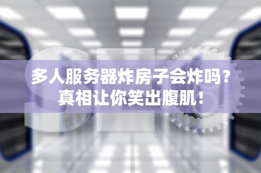 多人服务器炸房子会炸吗？真相让你笑出腹肌！