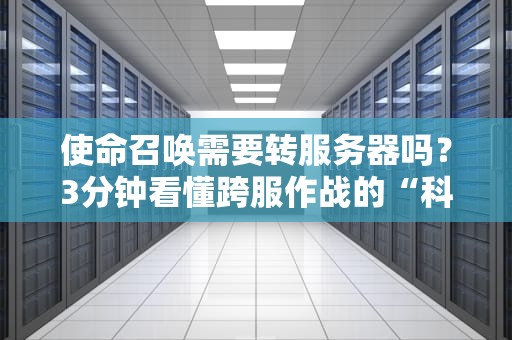 使命召唤需要转服务器吗？3分钟看懂跨服作战的“科学玄学”！