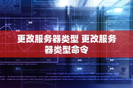 更改服务器类型 更改服务器类型命令