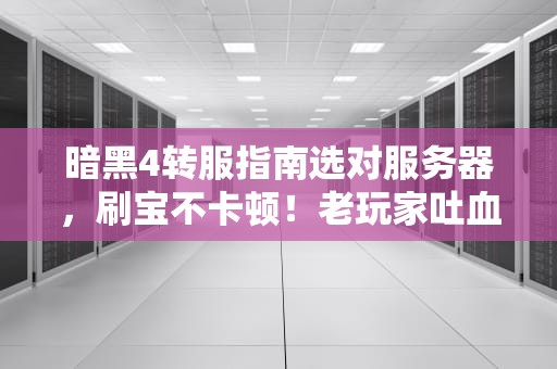 暗黑4转服指南选对服务器，刷宝不卡顿！老玩家吐血实测推荐