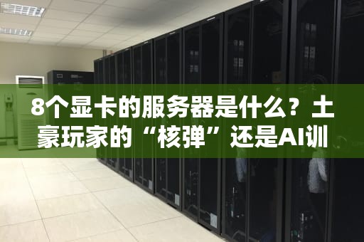8个显卡的服务器是什么？土豪玩家的“核弹”还是AI训练的“印钞机”？