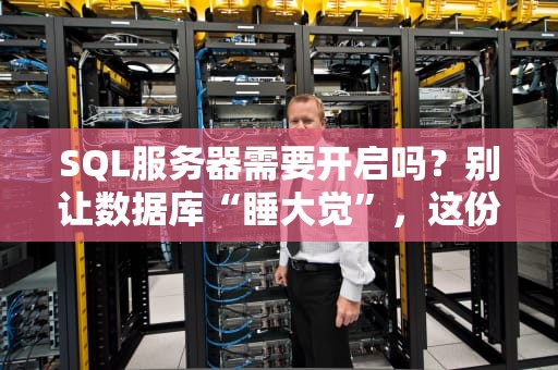 SQL服务器需要开启吗？别让数据库“睡大觉”，这份保姆级指南让你秒懂！