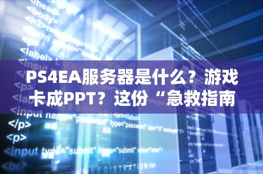 PS4EA服务器是什么？游戏卡成PPT？这份“急救指南”让你告别转圈圈！