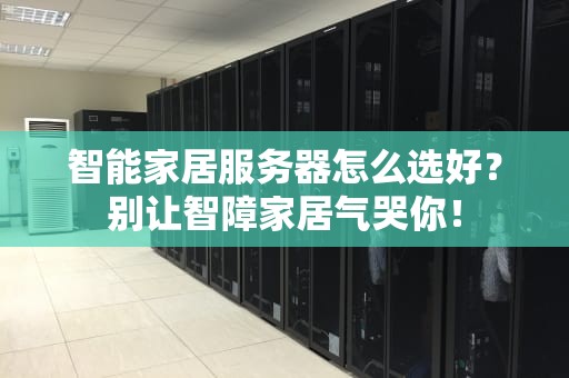 智能家居服务器怎么选好？别让智障家居气哭你！