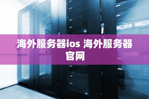 海外服务器ios 海外服务器官网