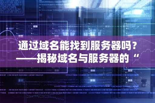 通过域名能找到服务器吗？——揭秘域名与服务器的“网恋”关系