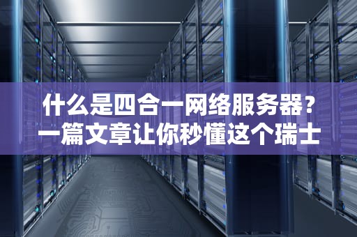 什么是四合一网络服务器？一篇文章让你秒懂这个瑞士军刀级神器！