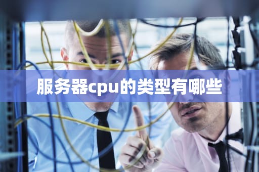 服务器cpu的类型有哪些