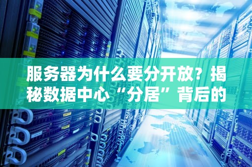 服务器为什么要分开放？揭秘数据中心“分居”背后的科学道理