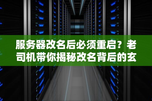 服务器改名后必须重启？老司机带你揭秘改名背后的玄机！