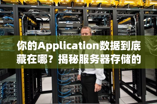 你的Application数据到底藏在哪？揭秘服务器存储的小秘密！