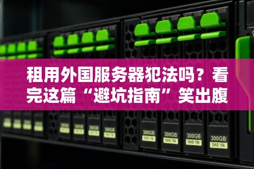 租用外国服务器犯法吗？看完这篇“避坑指南”笑出腹肌！