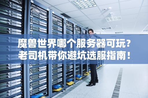 魔兽世界哪个服务器可玩？老司机带你避坑选服指南！
