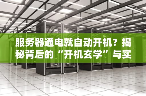 服务器通电就自动开机？揭秘背后的“开机玄学”与实用技巧