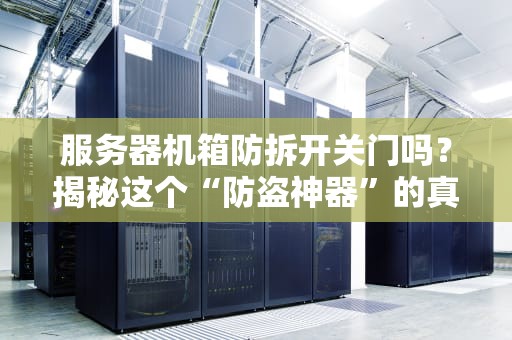 服务器机箱防拆开关门吗？揭秘这个“防盗神器”的真相！