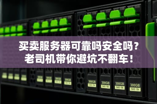 买卖服务器可靠吗安全吗？老司机带你避坑不翻车！