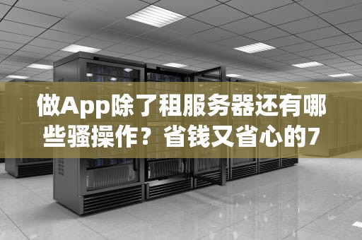 做App除了租服务器还有哪些骚操作？省钱又省心的7种替代方案！