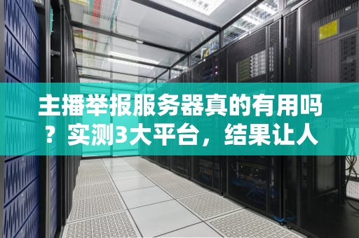 主播举报服务器真的有用吗？实测3大平台，结果让人笑出猪叫！