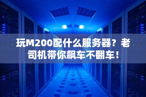 玩M200配什么服务器？老司机带你飙车不翻车！