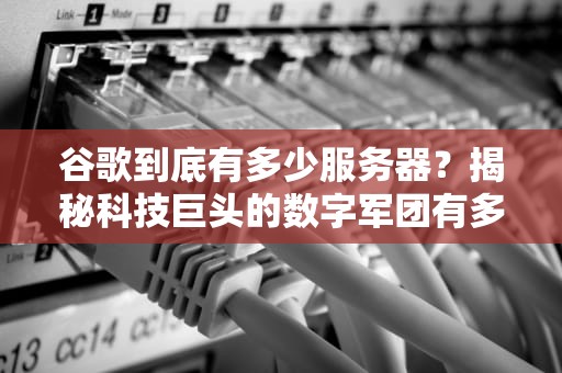 谷歌到底有多少服务器？揭秘科技巨头的数字军团有多庞大！