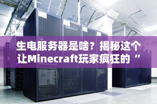 生电服务器是啥？揭秘这个让Minecraft玩家疯狂的“永动机”