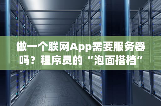 做一个联网App需要服务器吗？程序员的“泡面搭档”了解一下！