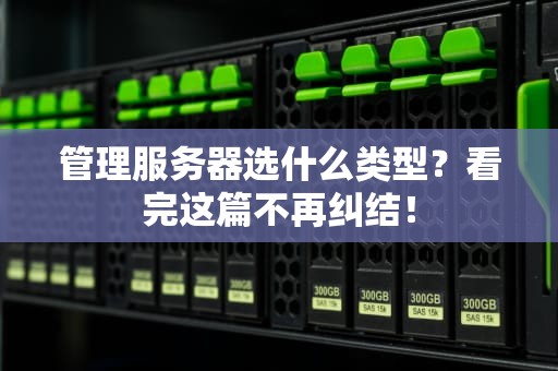 管理服务器选什么类型？看完这篇不再纠结！