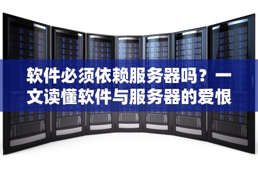软件必须依赖服务器吗？一文读懂软件与服务器的爱恨情仇