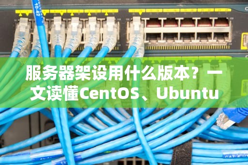 服务器架设用什么版本？一文读懂CentOS、Ubuntu、WindowsServer的“爱恨情仇”